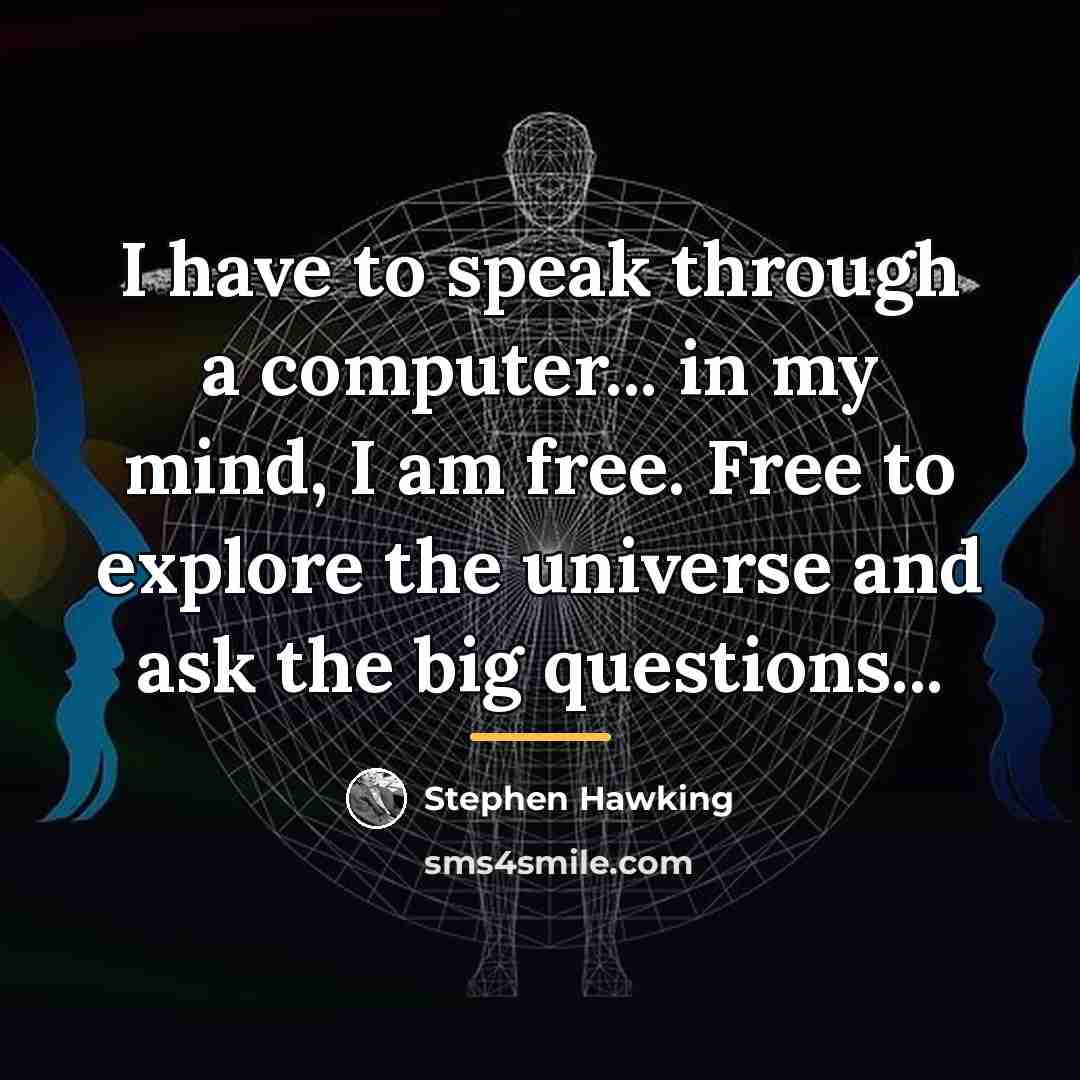 “I have to speak through a computer... in my mind,…” quote by Stephen Hawking
