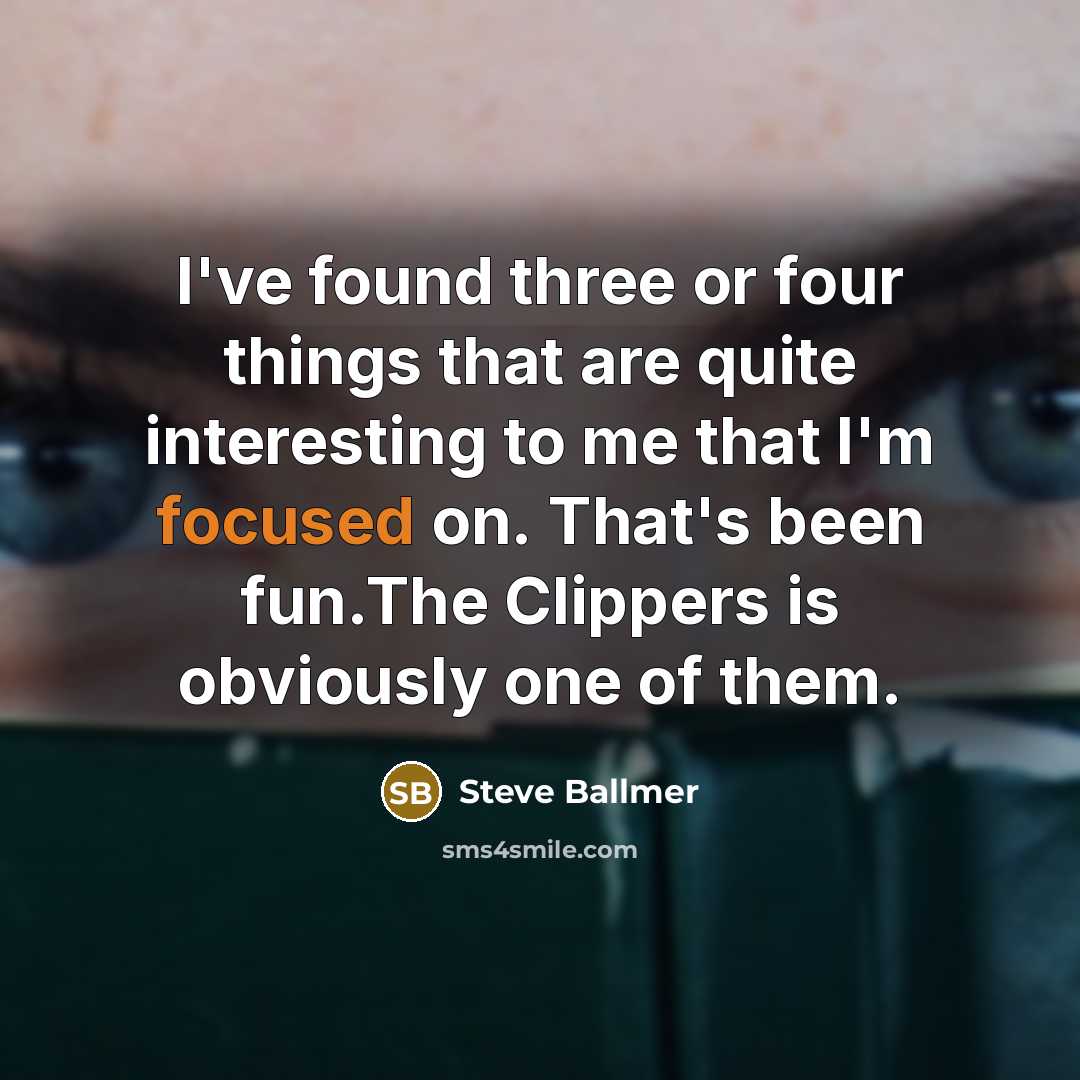 “I've found three or four things that are quite interesting…” quote by Steve Ballmer
