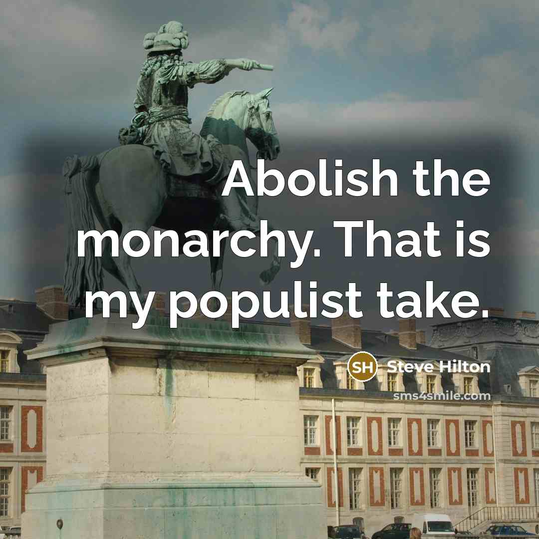 “Abolish the monarchy. That is my populist take.…” quote by Steve Hilton