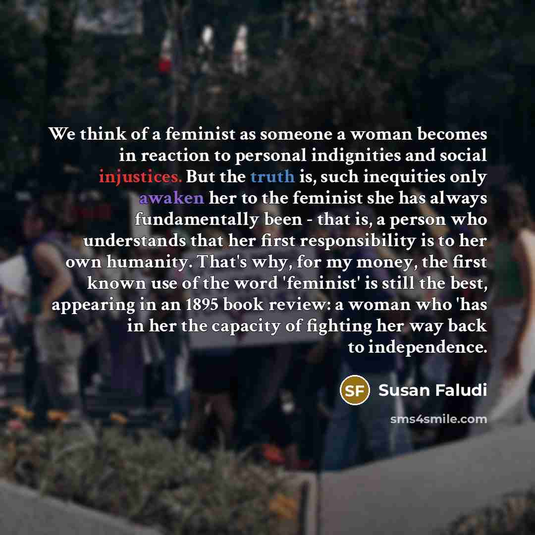 “We think of a feminist as someone a woman becomes…” quote by Susan Faludi
