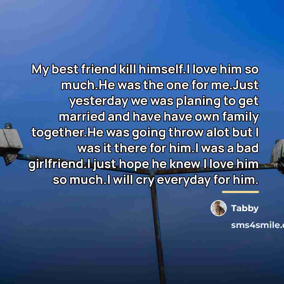 “My best friend kill himself.I love him so much.He was…” quote by Tabby