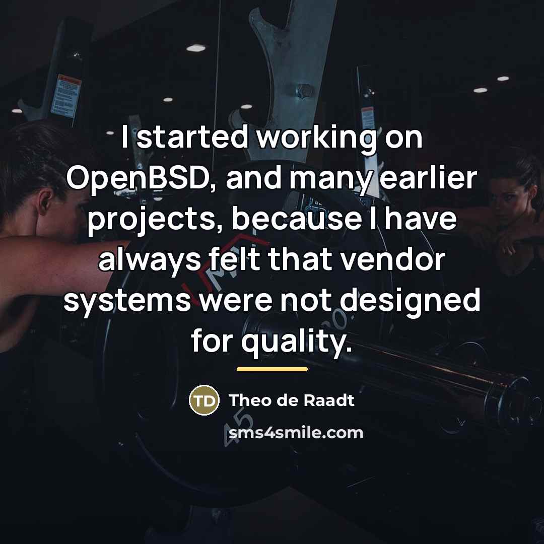 “I started working on OpenBSD, and many earlier projects, because…” quote by Theo de Raadt
