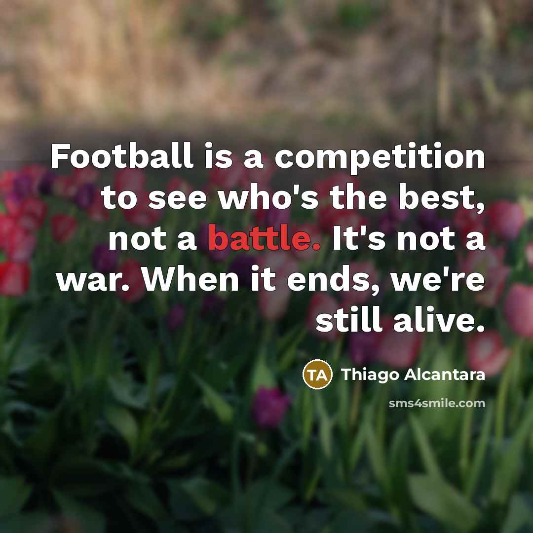 “Football is a competition to see who's the best, not…” quote by Thiago Alcantara