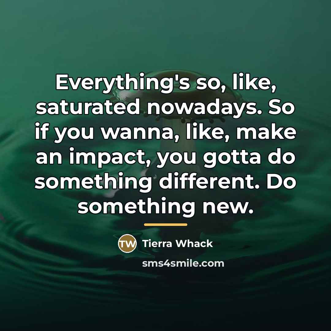 “Everything's so, like, saturated nowadays. So if you wanna, like,…” quote by Tierra Whack