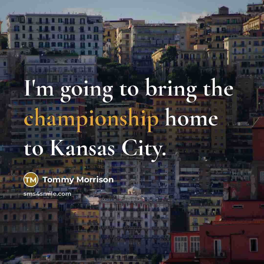 “I'm going to bring the championship home to Kansas City.…” quote by Tommy Morrison
