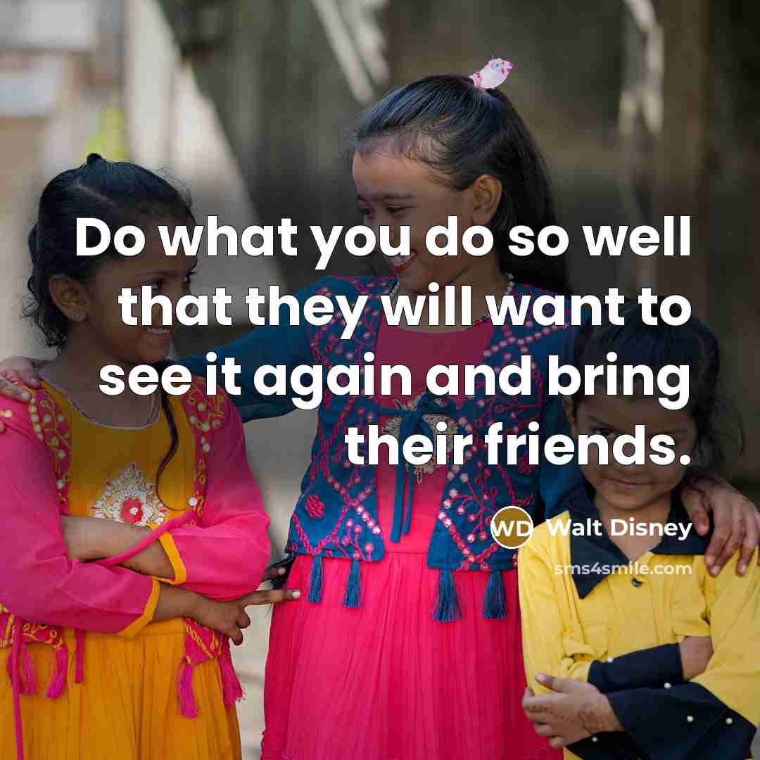 “Do what you do so well that they will want…” quote by Walt Disney