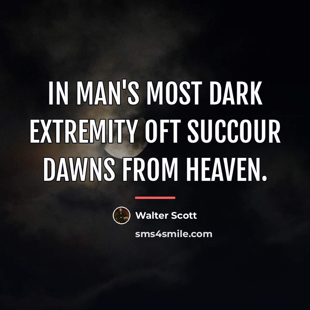 “In man's most dark extremity Oft succour dawns from Heaven.…” quote by Walter Scott