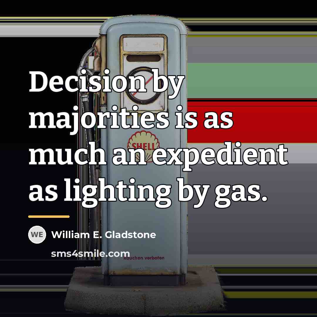 “Decision by majorities is as much an expedient as lighting…” quote by William E. Gladstone