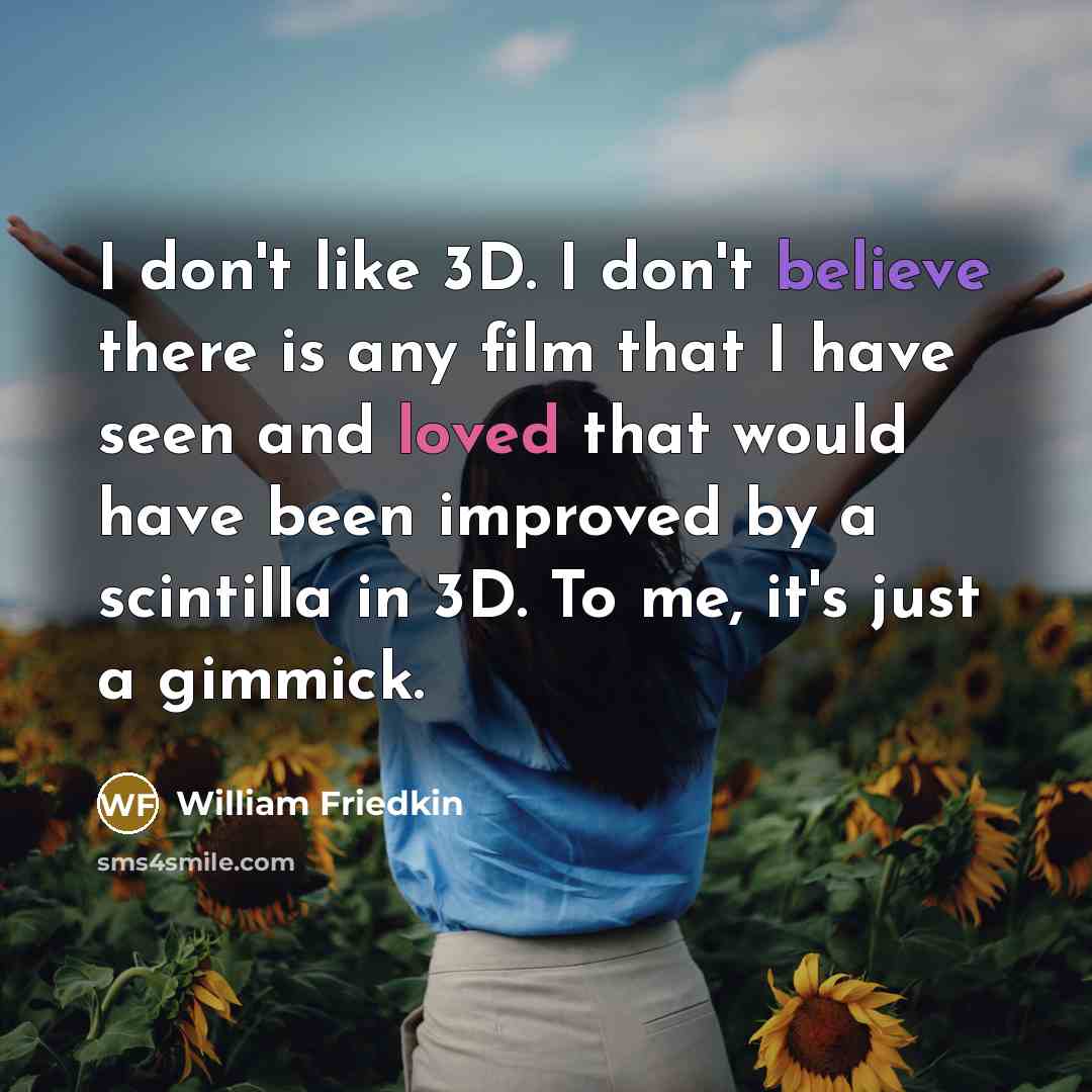 “I don't like 3D. I don't believe there is any…” quote by William Friedkin