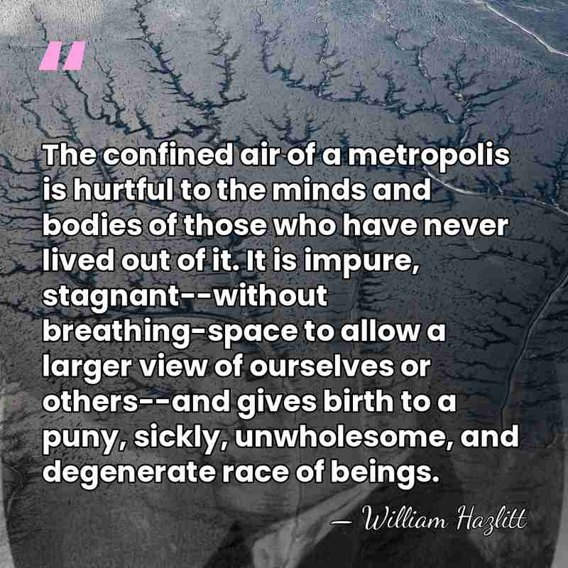 The confined air of a metropolis is hurtful to the minds and&hellip; - William Hazlitt