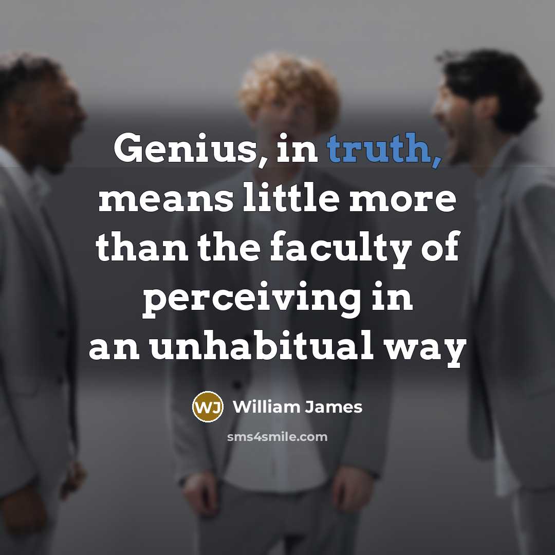 “Genius, in truth, means little more than the faculty of…” quote by William James