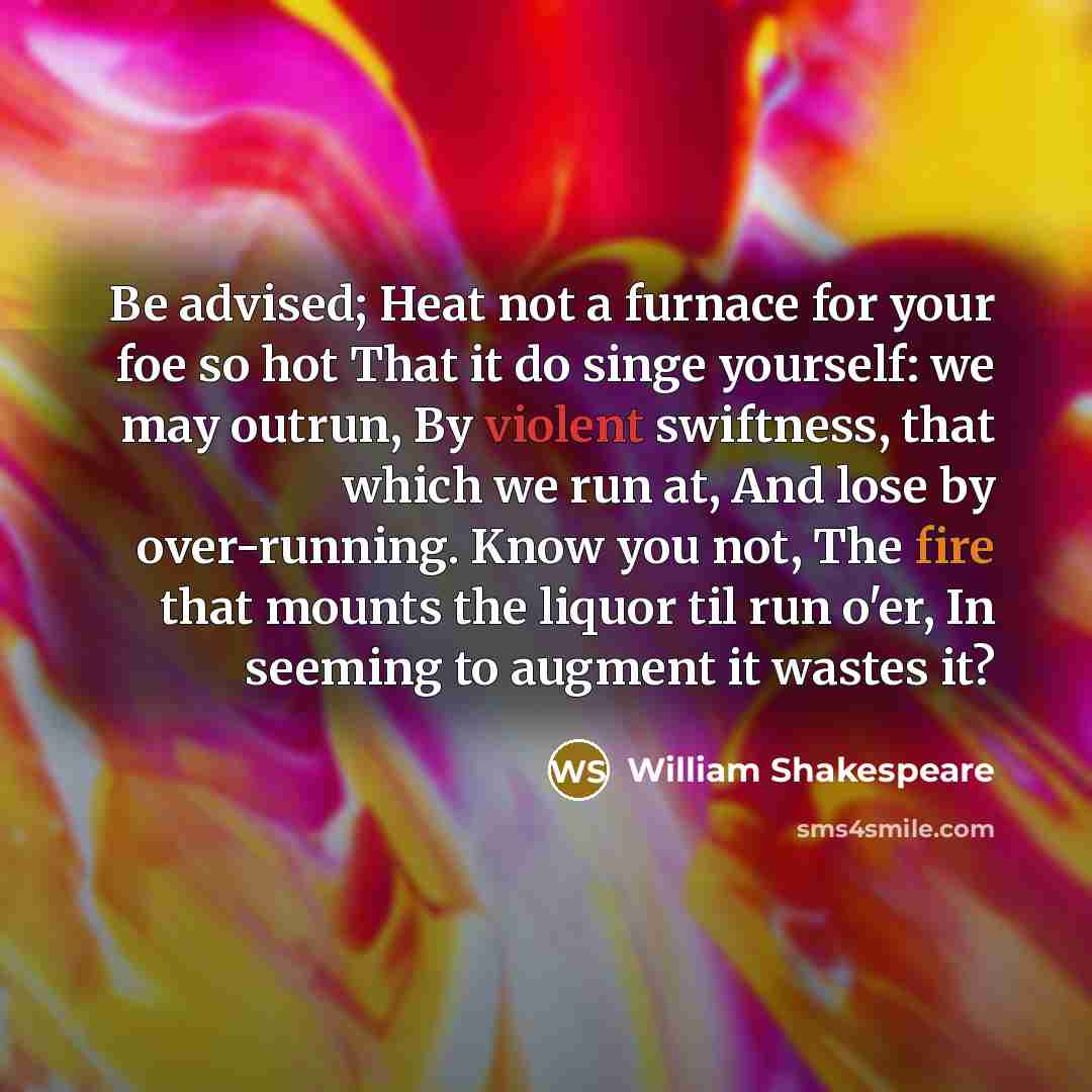 “Be advised; Heat not a furnace for your foe so…” quote by William Shakespeare