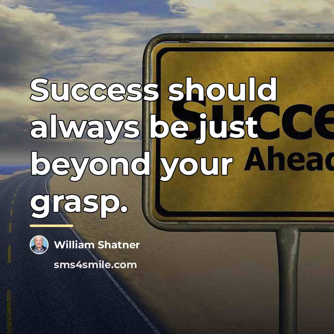 “Success should always be just beyond your grasp.…” quote by William Shatner
