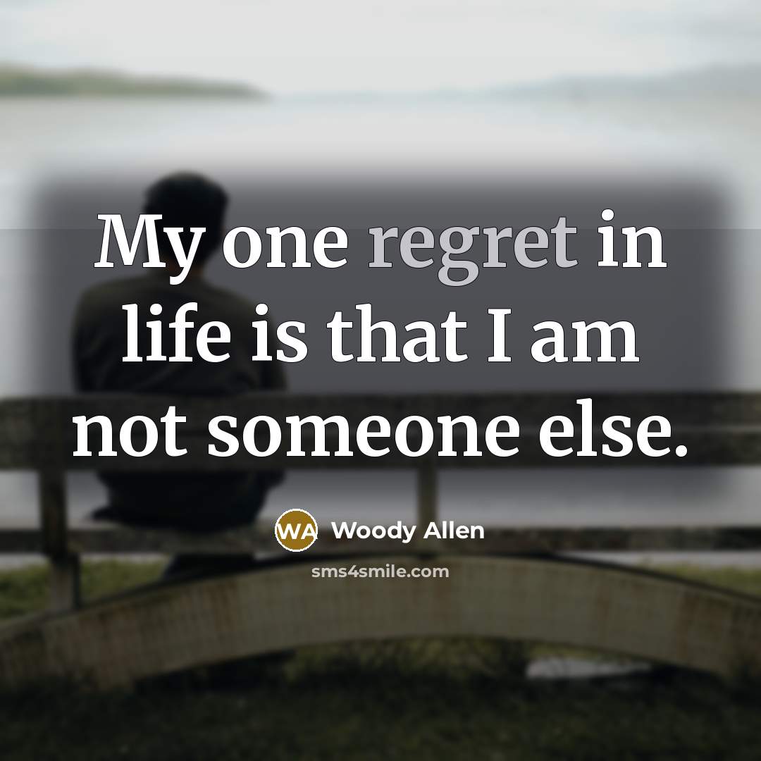 “My one regret in life is that I am not…” quote by Woody Allen
