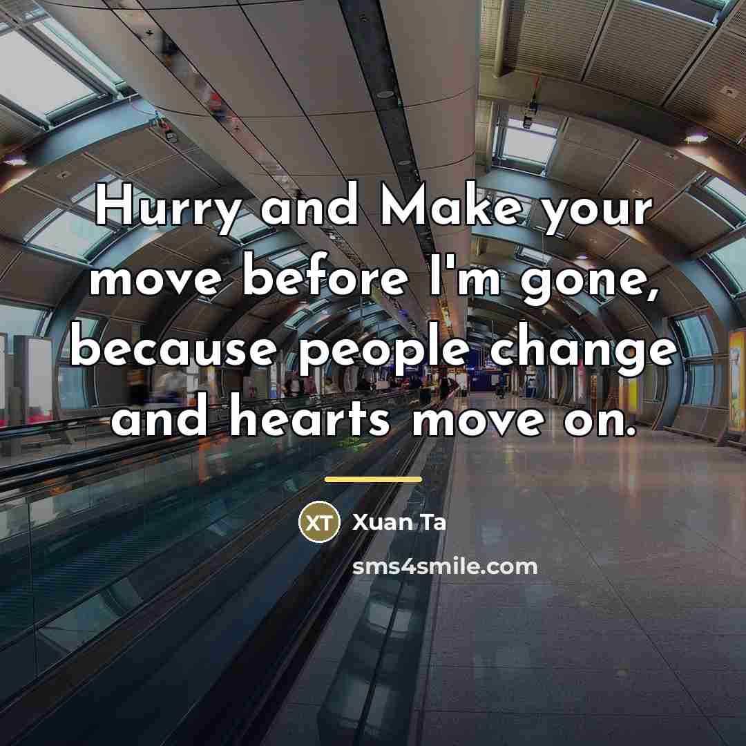 “Hurry and Make your move before I'm gone, because people…” quote by Xuan Ta