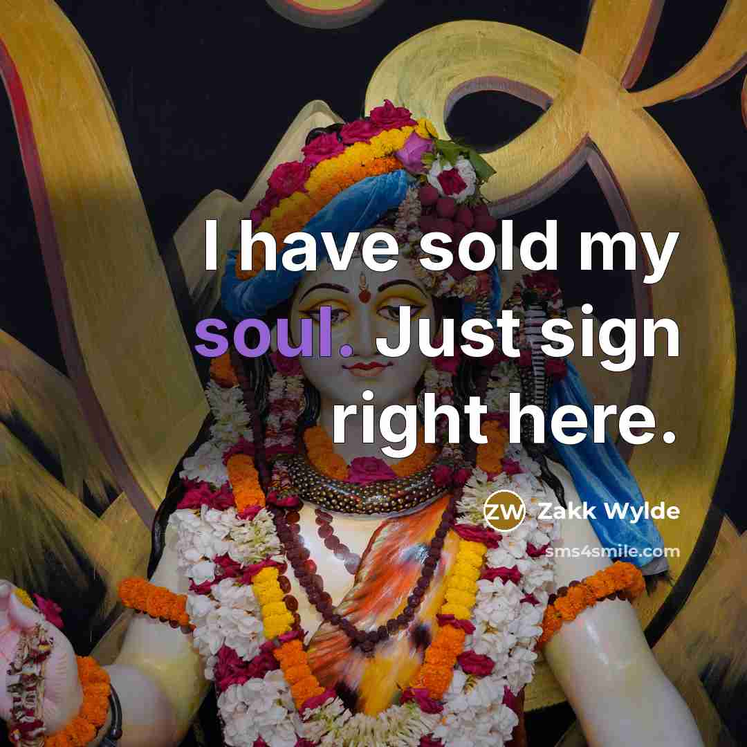 “I have sold my soul. Just sign right here.…” quote by Zakk Wylde