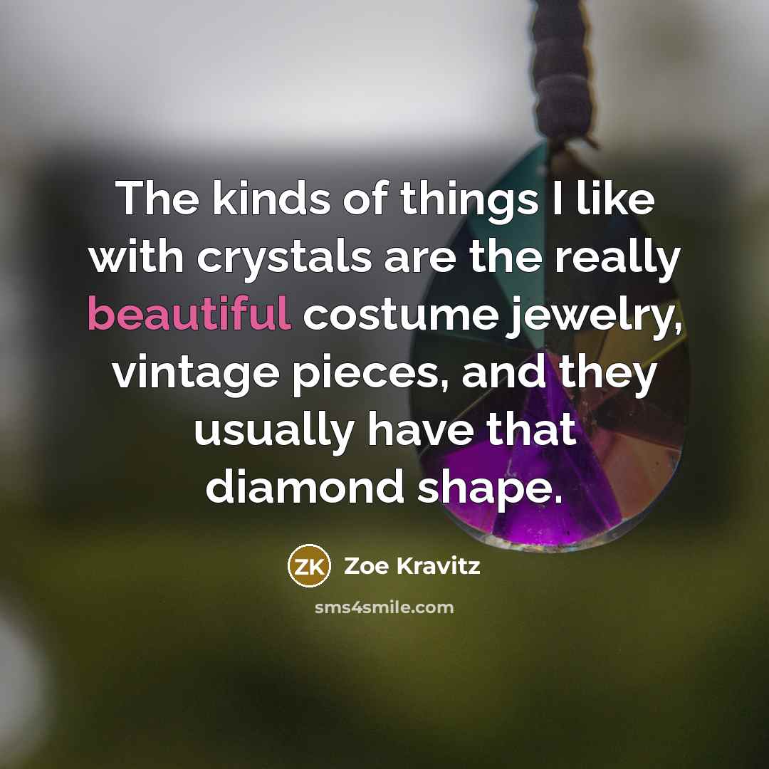 “The kinds of things I like with crystals are the…” quote by Zoe Kravitz
