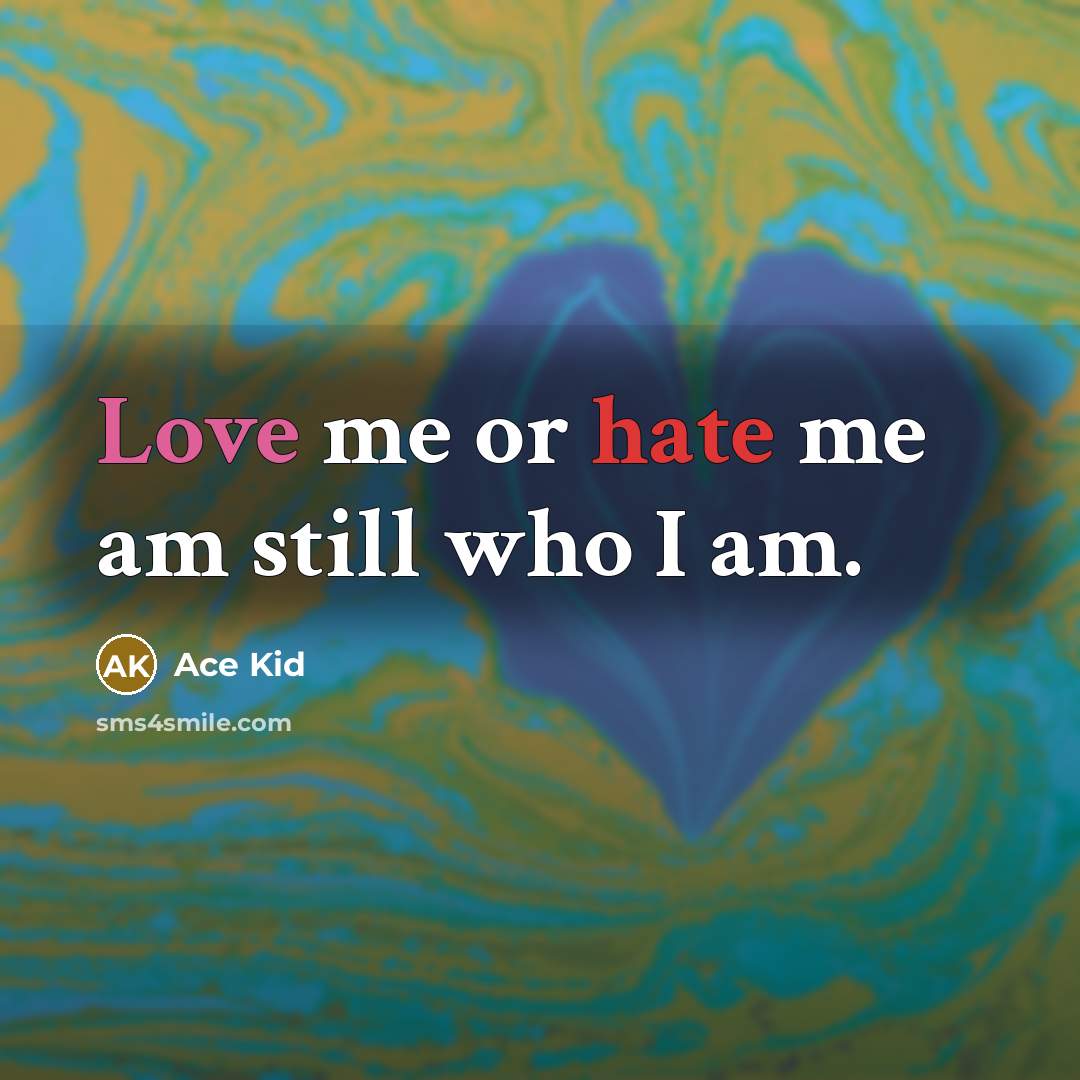 “Love me or hate me am still who I am.” quote by Ace Kid