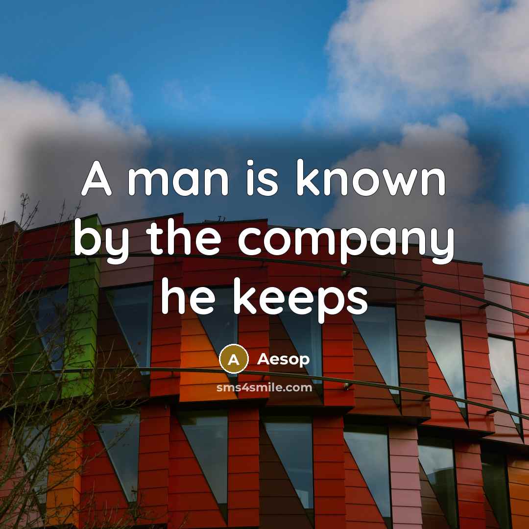 “A man is known by the company he keeps…” quote by Aesop