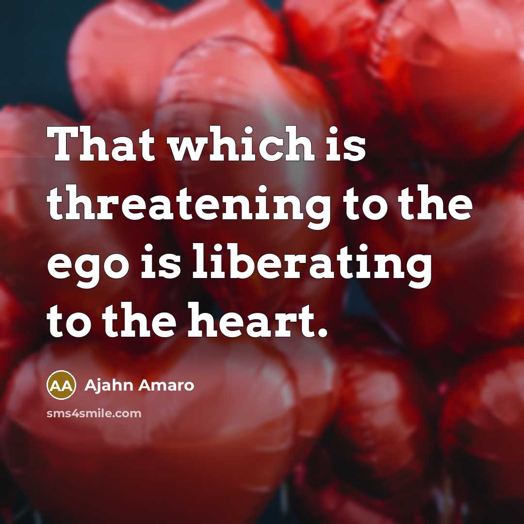 “That which is threatening to the ego is liberating to…” quote by Ajahn Amaro