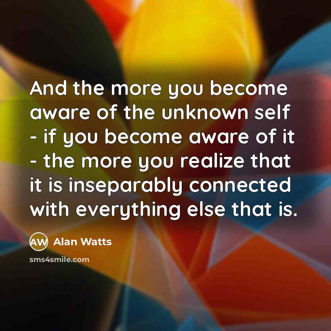 “And the more you become aware of the unknown self…” quote by Alan Watts