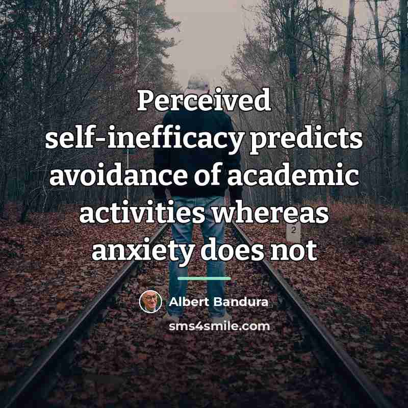 “Perceived self-inefficacy predicts avoidance of academic activities whereas anxiety does…” quote by Albert Bandura