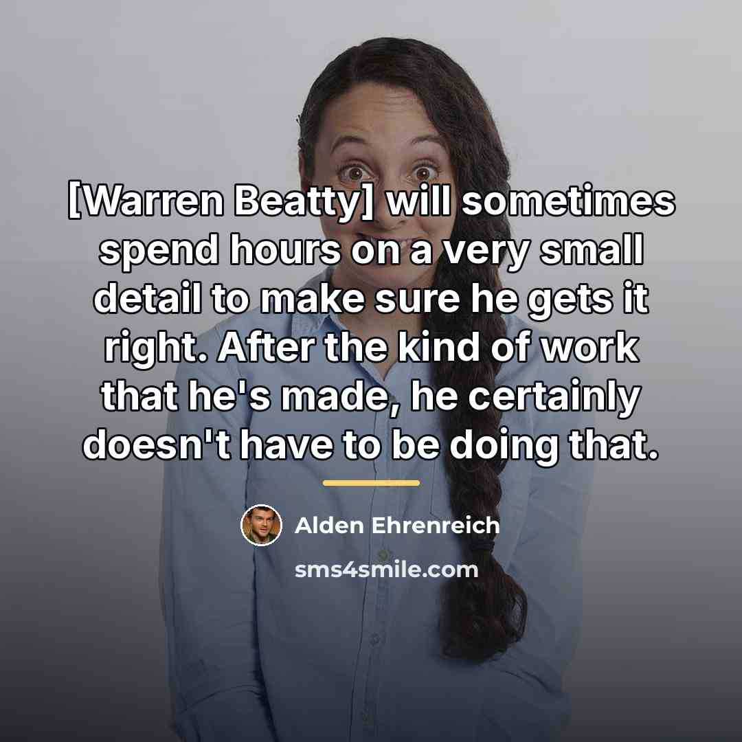 “[Warren Beatty] will sometimes spend hours on a very small…” quote by Alden Ehrenreich