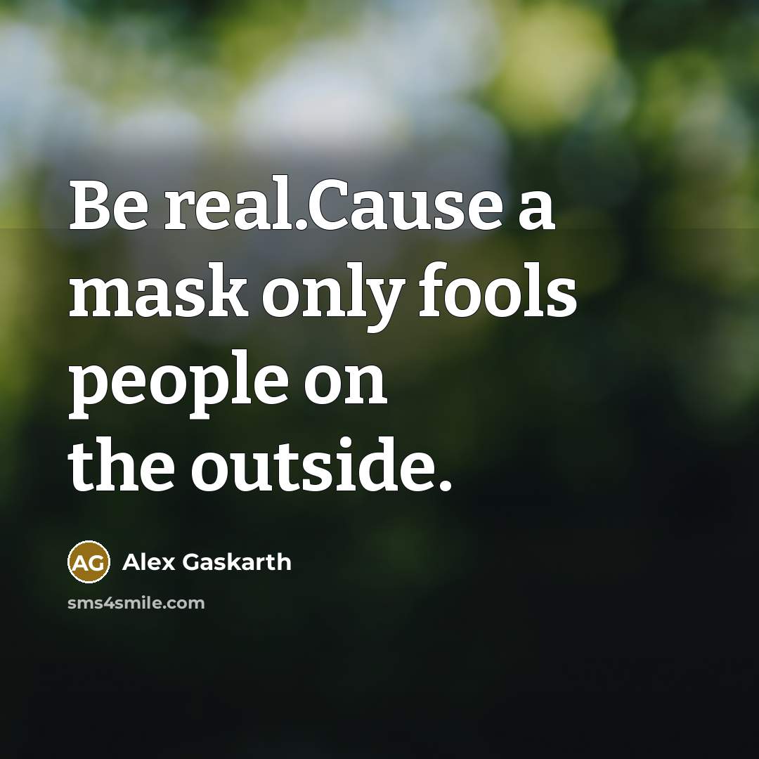 “Be real.Cause a mask only fools people on the outside.…” quote by Alex Gaskarth