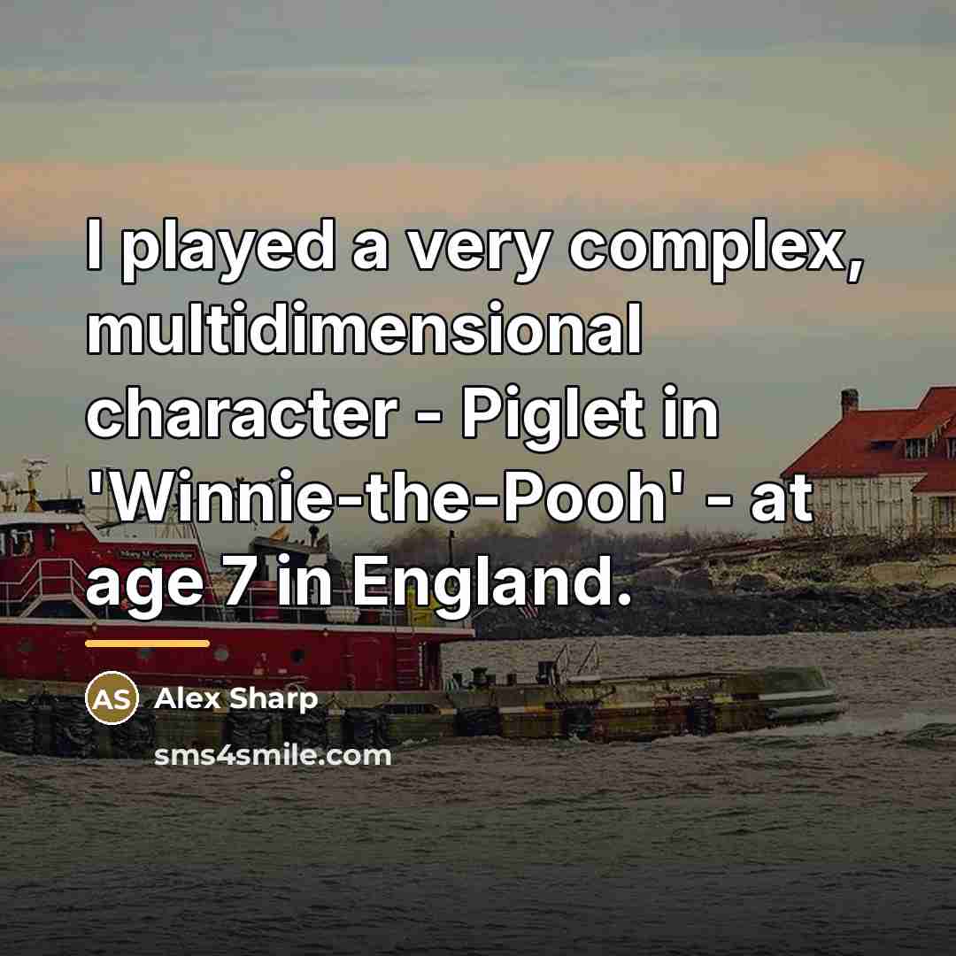 “I played a very complex, multidimensional character - Piglet in…” quote by Alex Sharp