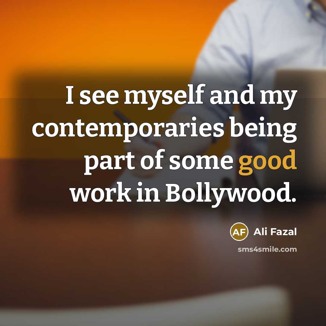 “I see myself and my contemporaries being part of some…” quote by Ali Fazal