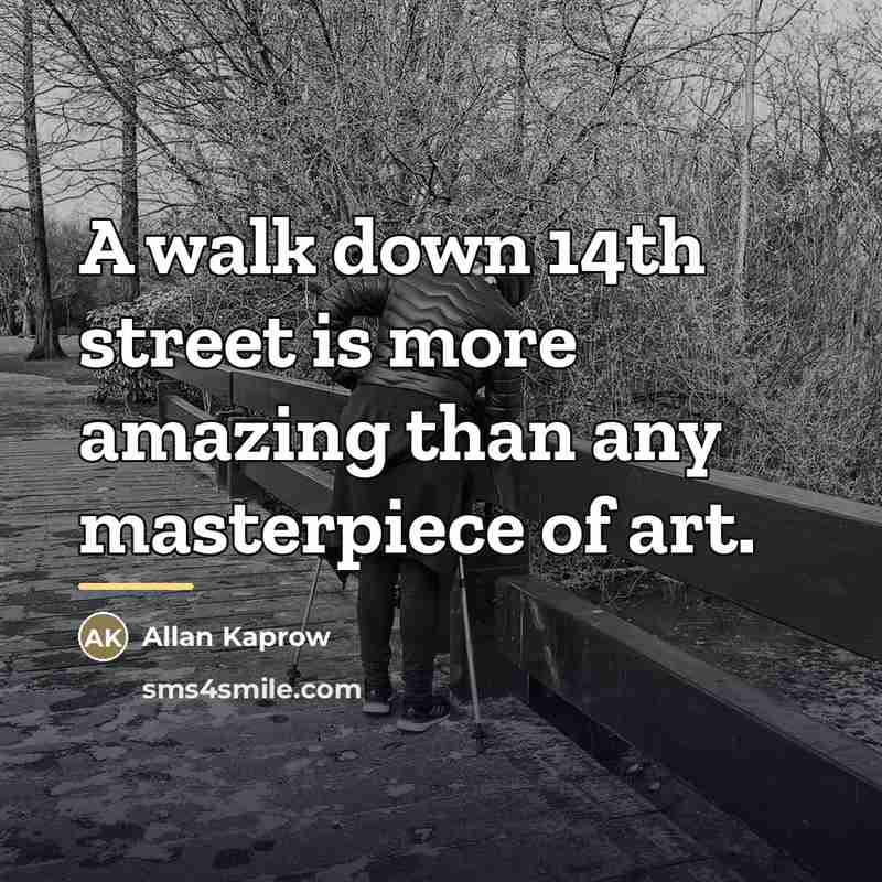 “A walk down 14th street is more amazing than any…” quote by Allan Kaprow