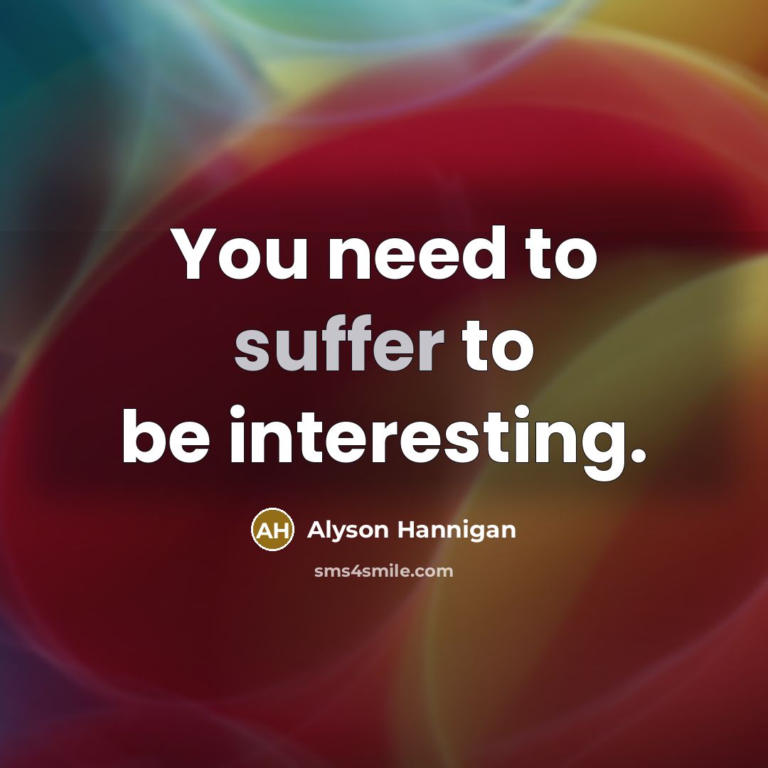 “You need to suffer to be interesting.…” quote by Alyson Hannigan
