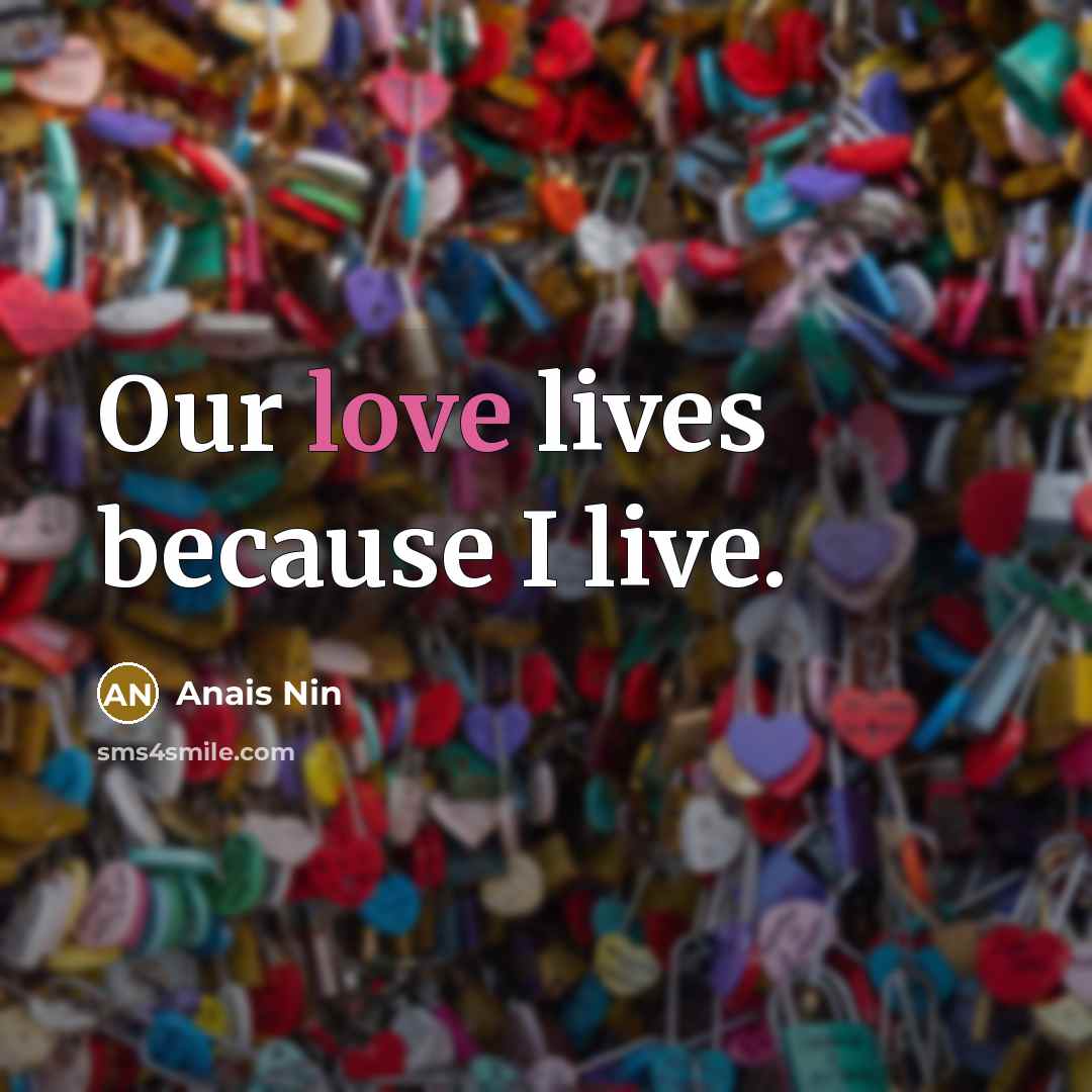 “Our love lives because I live.…” quote by Anais Nin