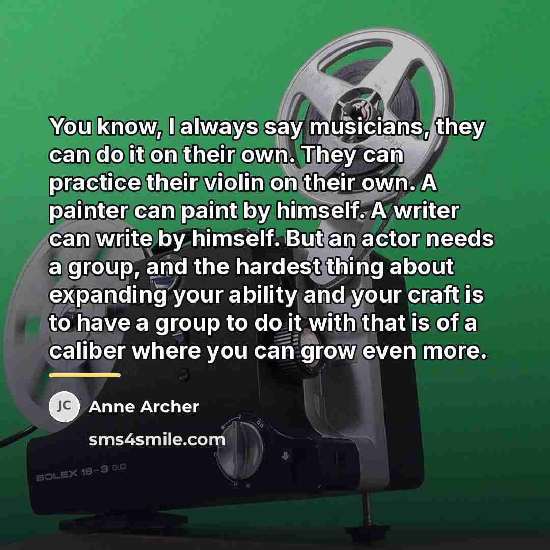 “You know, I always say musicians, they can do it…” quote by Anne Archer