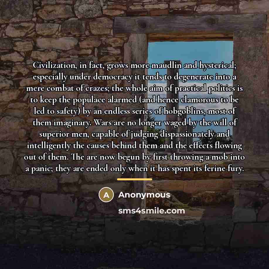 “Civilization, in fact, grows more maudlin and hysterical; especially under…” quote by Anonymous