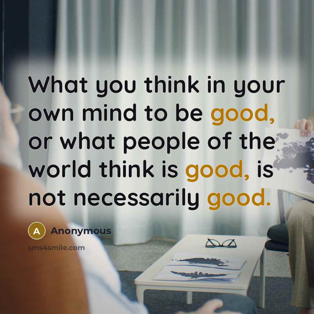 “What you think in your own mind to be good,…” quote by Anonymous