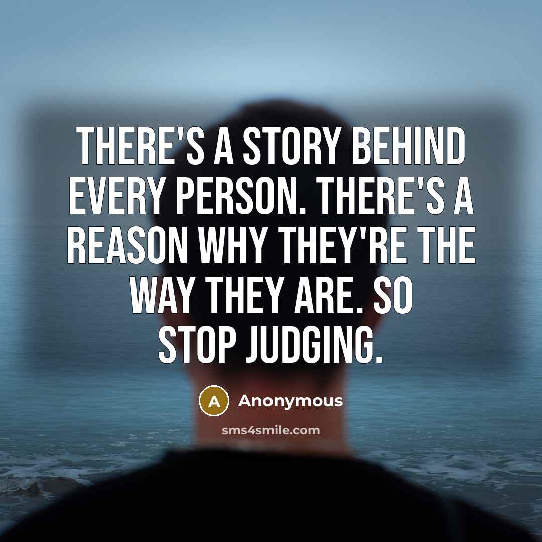 “There's a story behind every person. There's a reason why they're the way they are. So stop judging.” quote by Anonymous