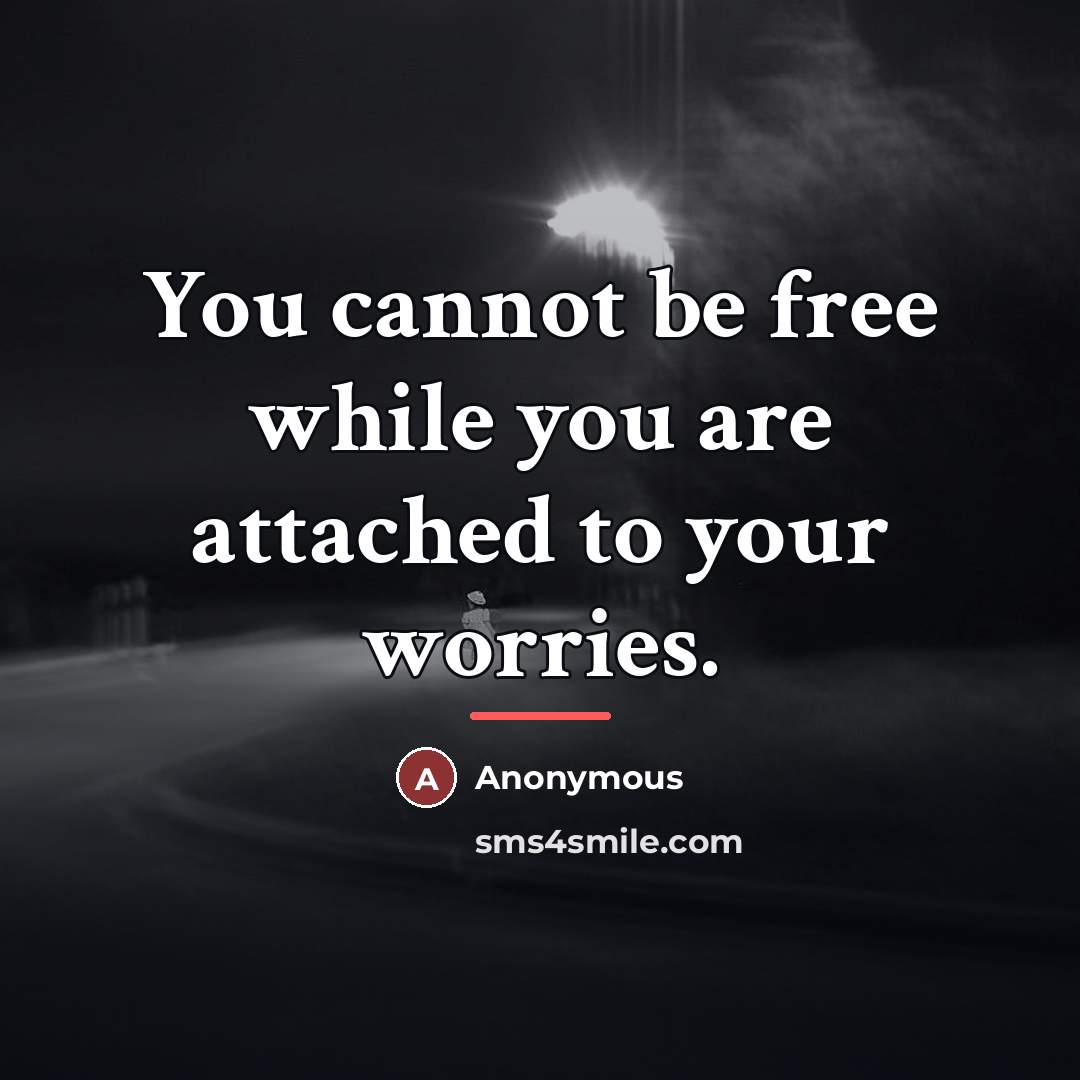 “You cannot be free while you are attached to your…” quote by Anonymous