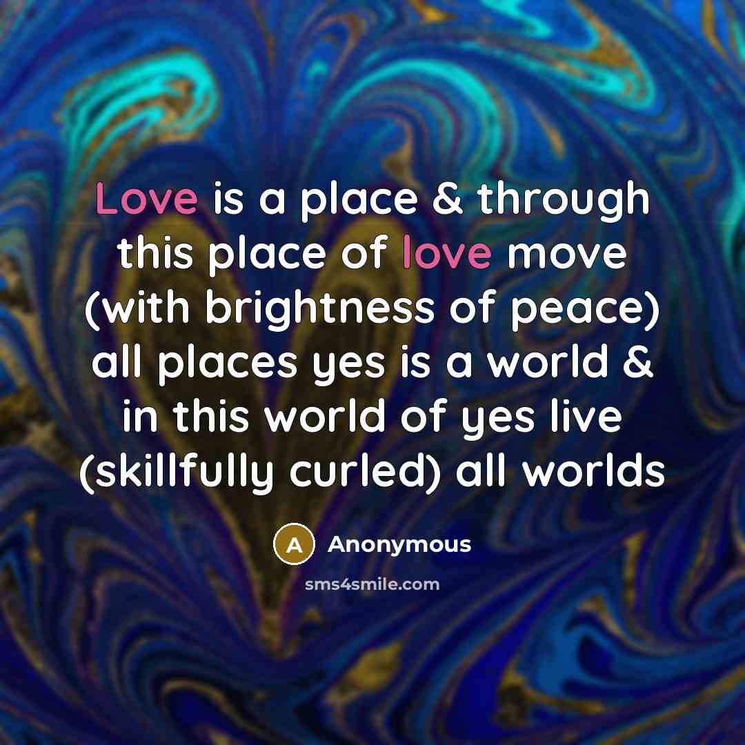 “Love is a place & through this place of love…” quote by Anonymous