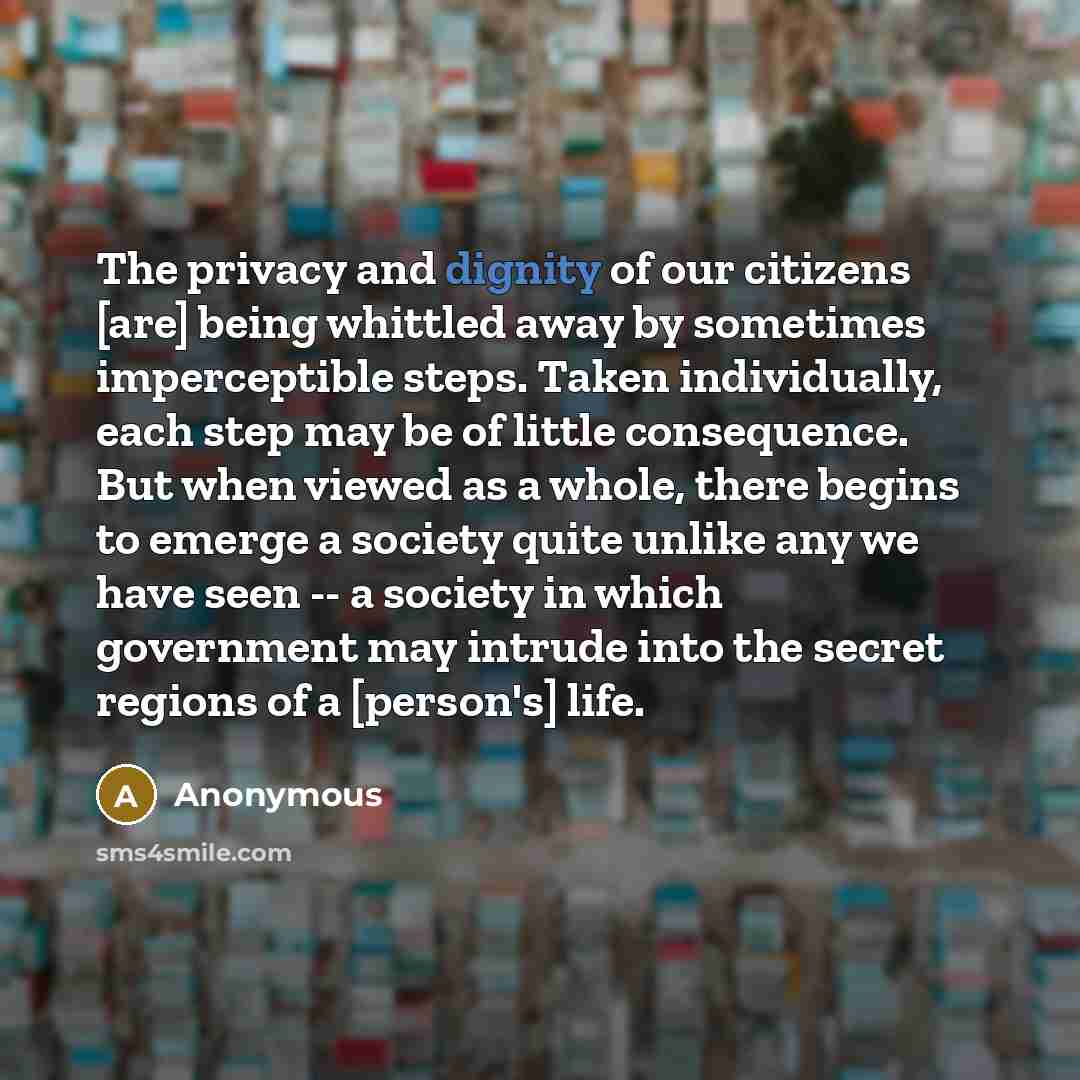 “The privacy and dignity of our citizens [are] being whittled…” quote by Anonymous