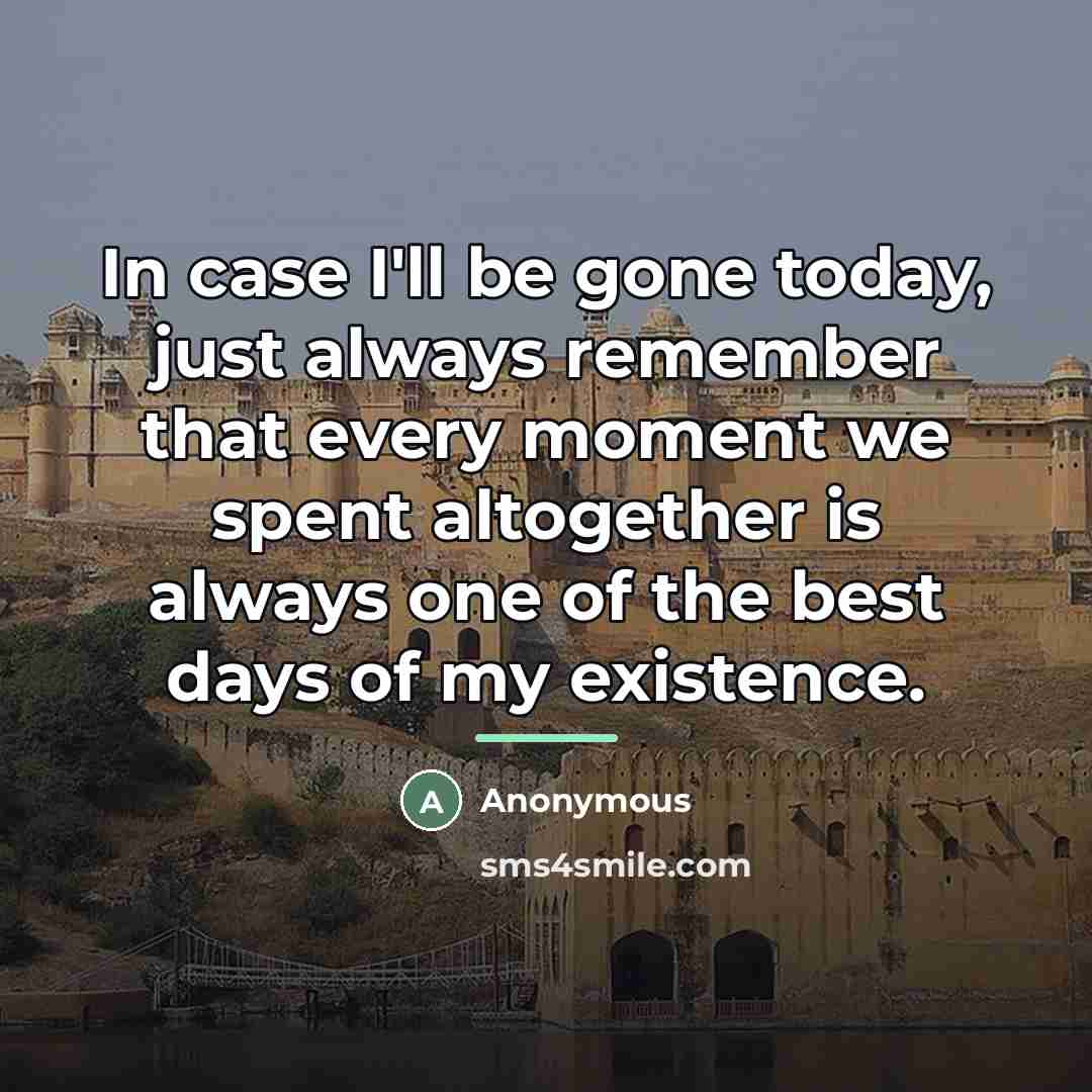 “In case I'll be gone today, just always remember that…” quote by Anonymous