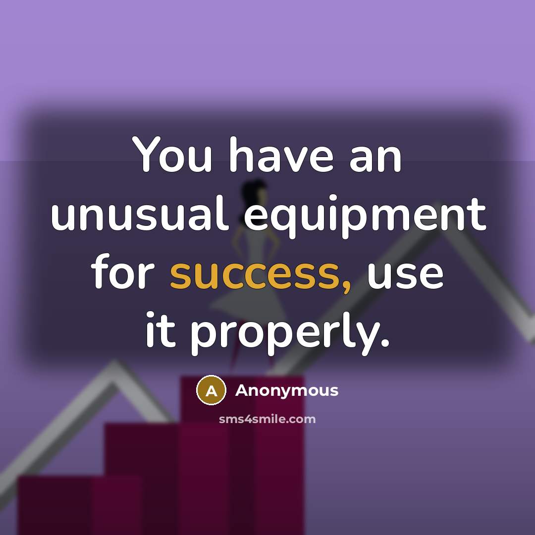 “You have an unusual equipment for success, use it properly.…” quote by Anonymous