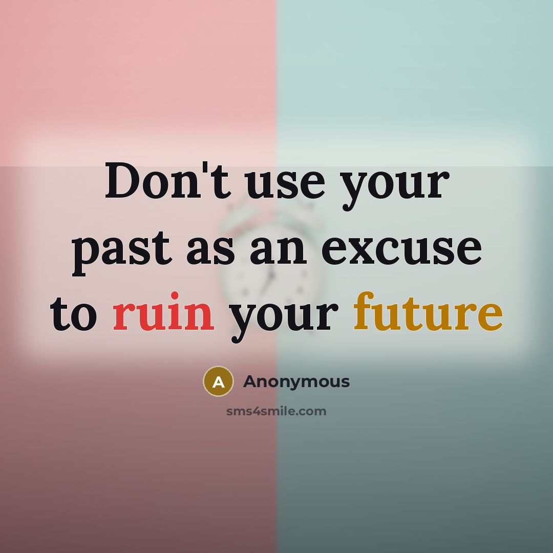 “Don't use your past as an excuse to ruin your…” quote by Anonymous