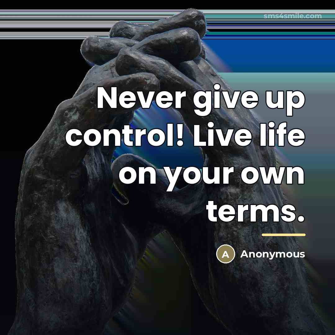 “Never give up control! Live life on your own terms.…” quote by Anonymous