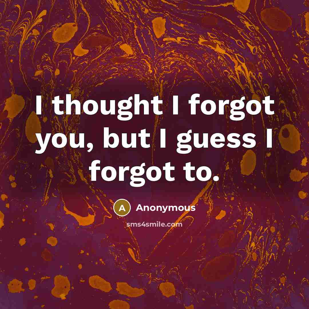 “I thought I forgot you, but I guess I forgot…” quote by Anonymous