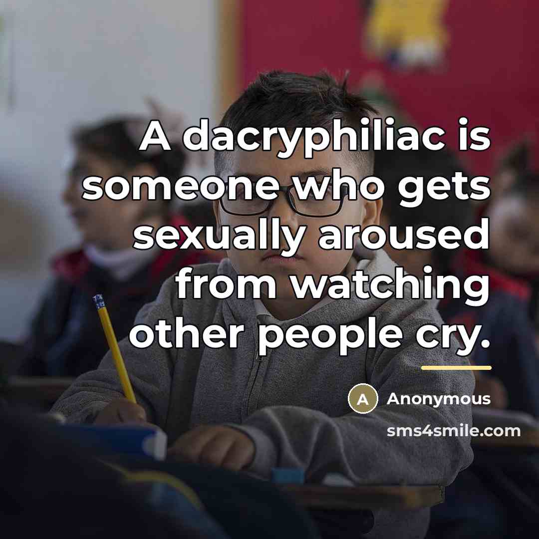 “A dacryphiliac is someone who gets sexually aroused from watching…” quote by Anonymous