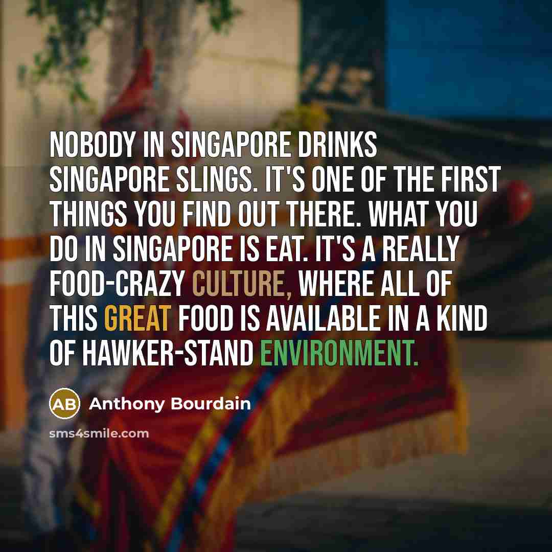 “Nobody in Singapore drinks Singapore Slings. It's one of the…” quote by Anthony Bourdain