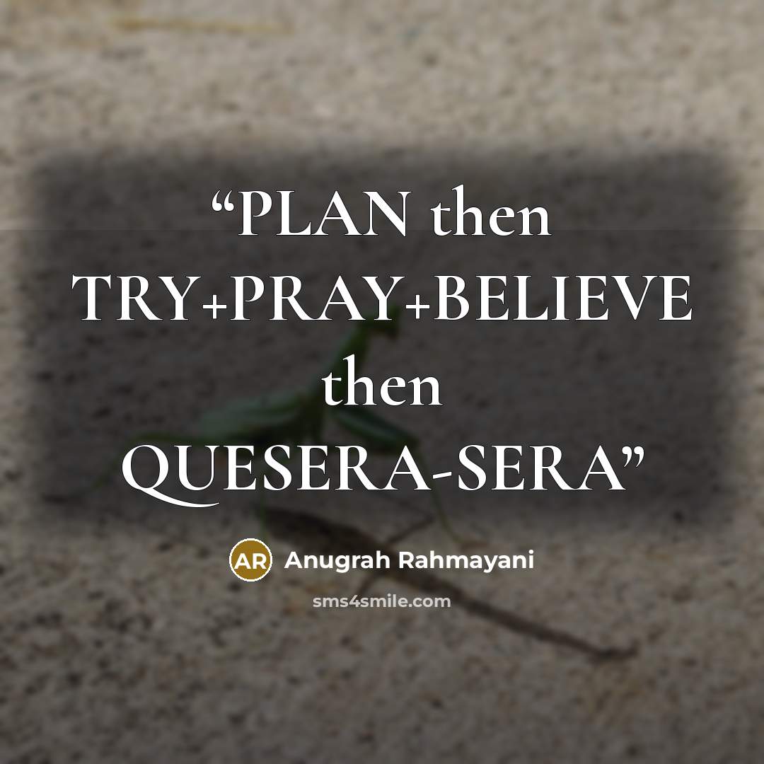 “PLAN then TRY+PRAY+BELIEVE then QUESERA-SERA” quote by Anugrah Rahmayani