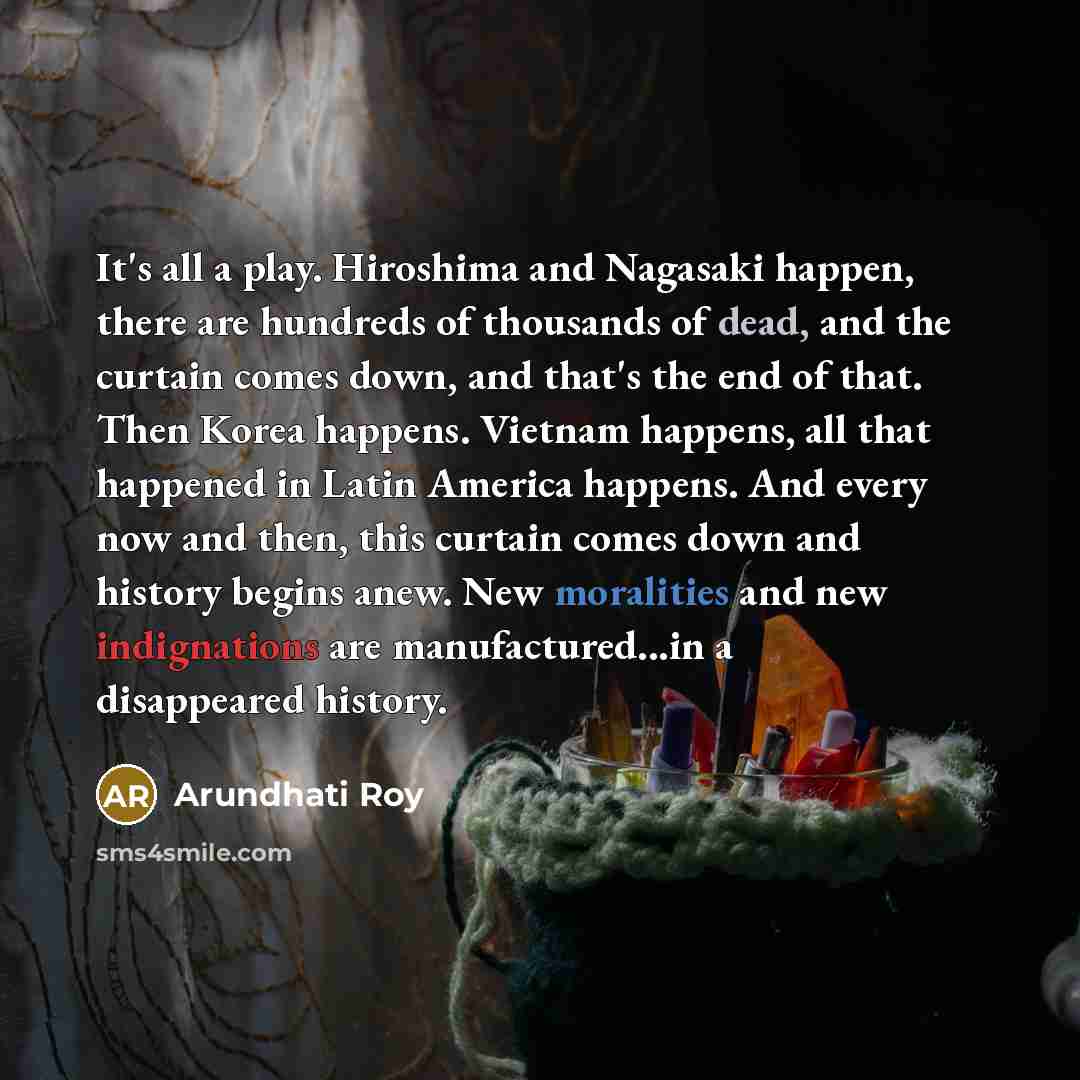“It's all a play. Hiroshima and Nagasaki happen, there are…” quote by Arundhati Roy