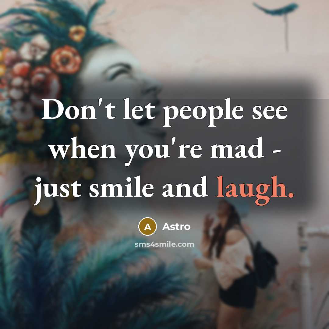 “Don't let people see when you're mad - just smile…” quote by Astro